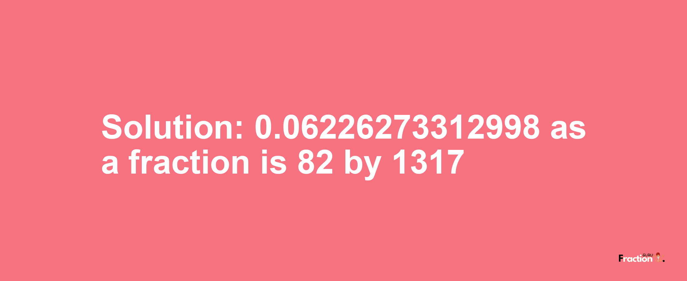 Solution:0.06226273312998 as a fraction is 82/1317